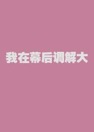 我在幕后调解大佬